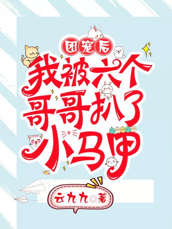 我被六个哥哥扒了小马甲完整版免费