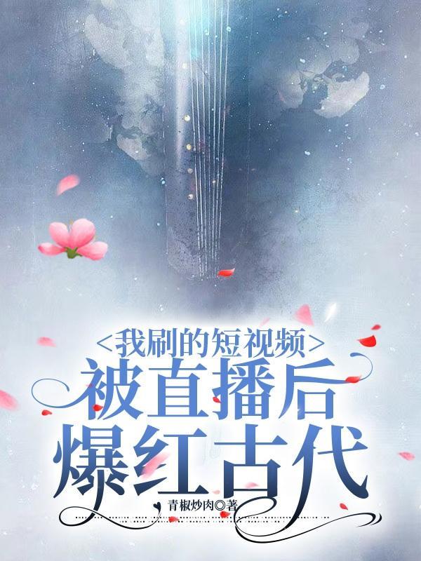 我刷的短视频被直播后爆红古代 青椒炒肉