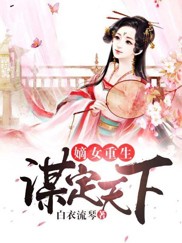 嫡女重生谋君谋天下免费阅读