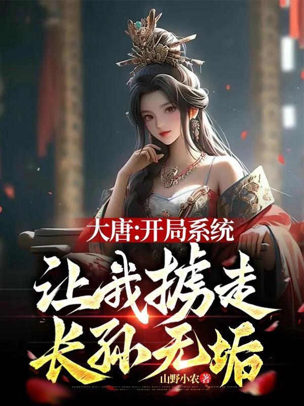 大唐开局掳走了长孙无垢免费阅读