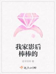 我家影后超棒的免费